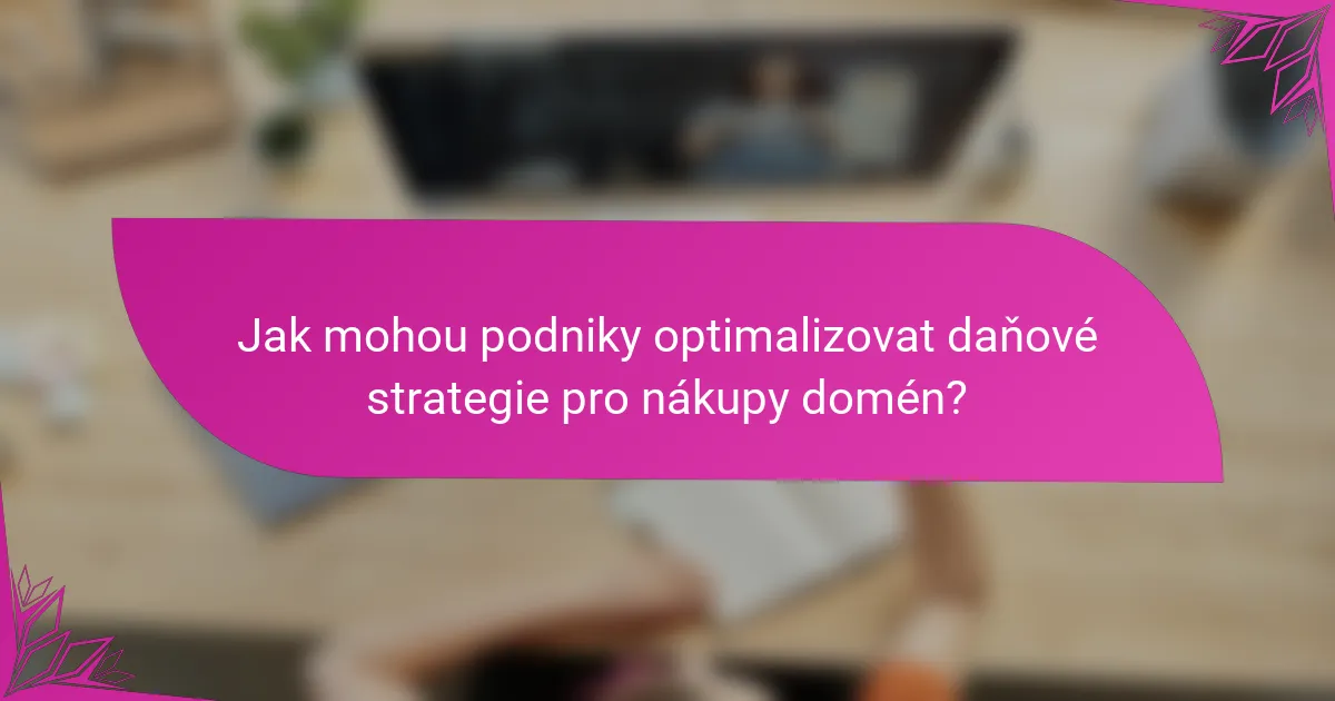 Jak mohou podniky optimalizovat daňové strategie pro nákupy domén?