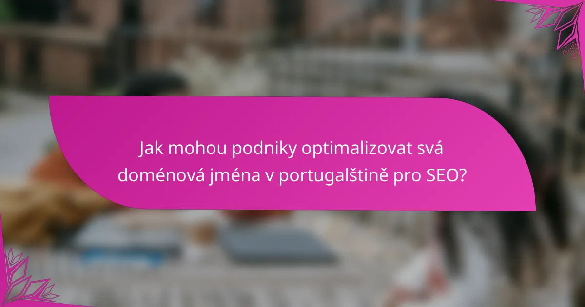 Jak mohou podniky optimalizovat svá doménová jména v portugalštině pro SEO?