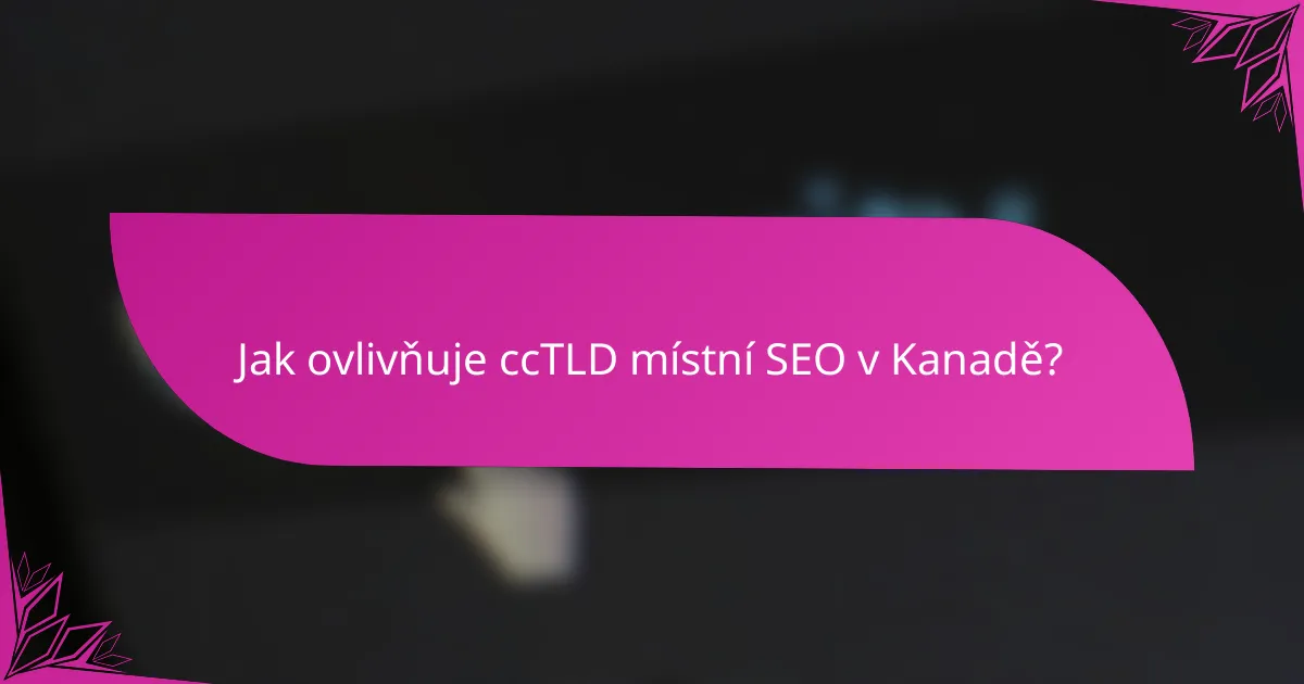 Jak ovlivňuje ccTLD místní SEO v Kanadě?