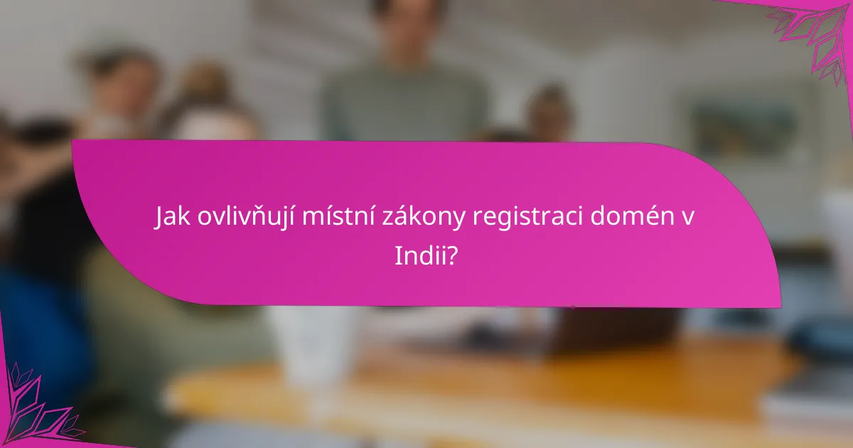 Jak ovlivňují místní zákony registraci domén v Indii?