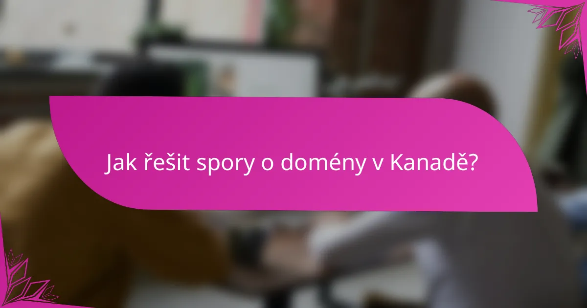 Jak řešit spory o domény v Kanadě?
