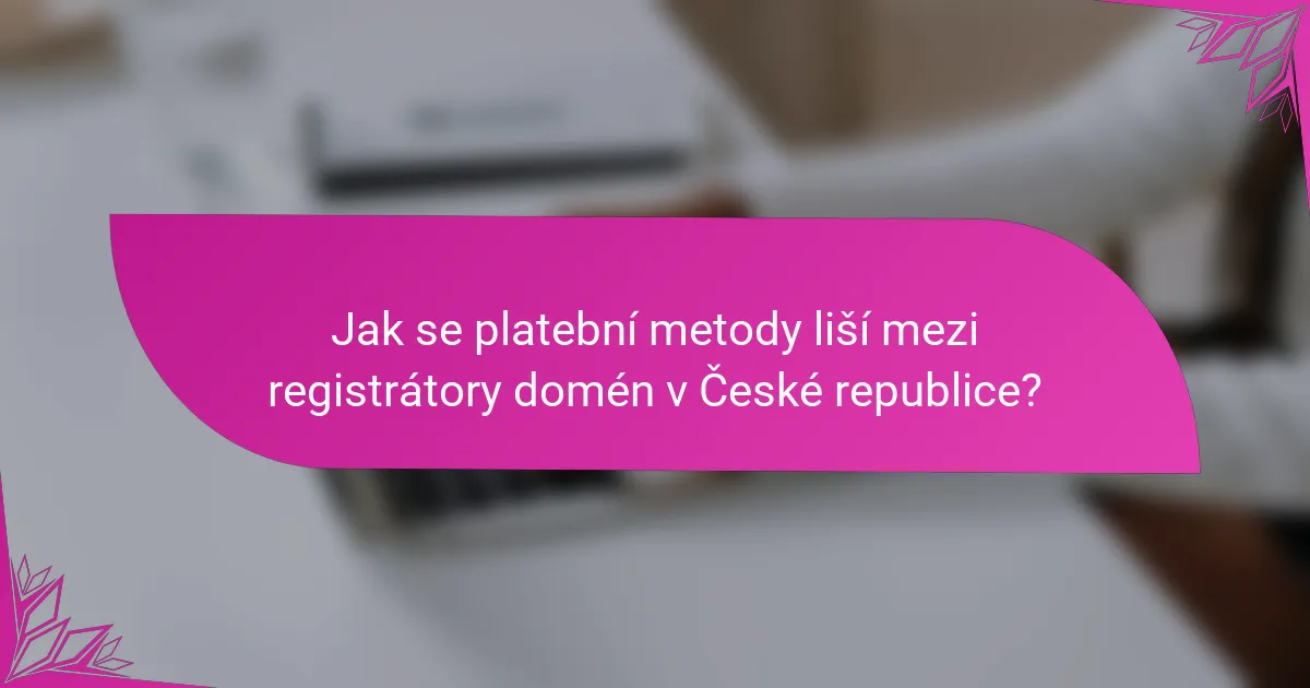 Jak se platební metody liší mezi registrátory domén v České republice?