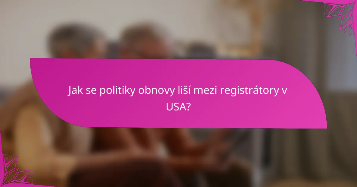 Jak se politiky obnovy liší mezi registrátory v USA?