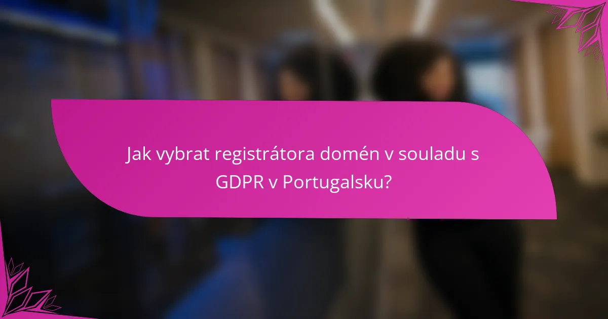 Jak vybrat registrátora domén v souladu s GDPR v Portugalsku?