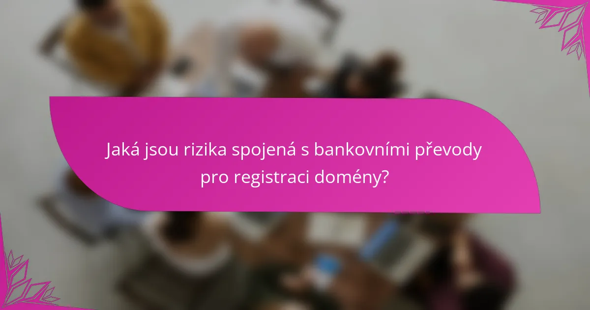 Jaká jsou rizika spojená s bankovními převody pro registraci domény?