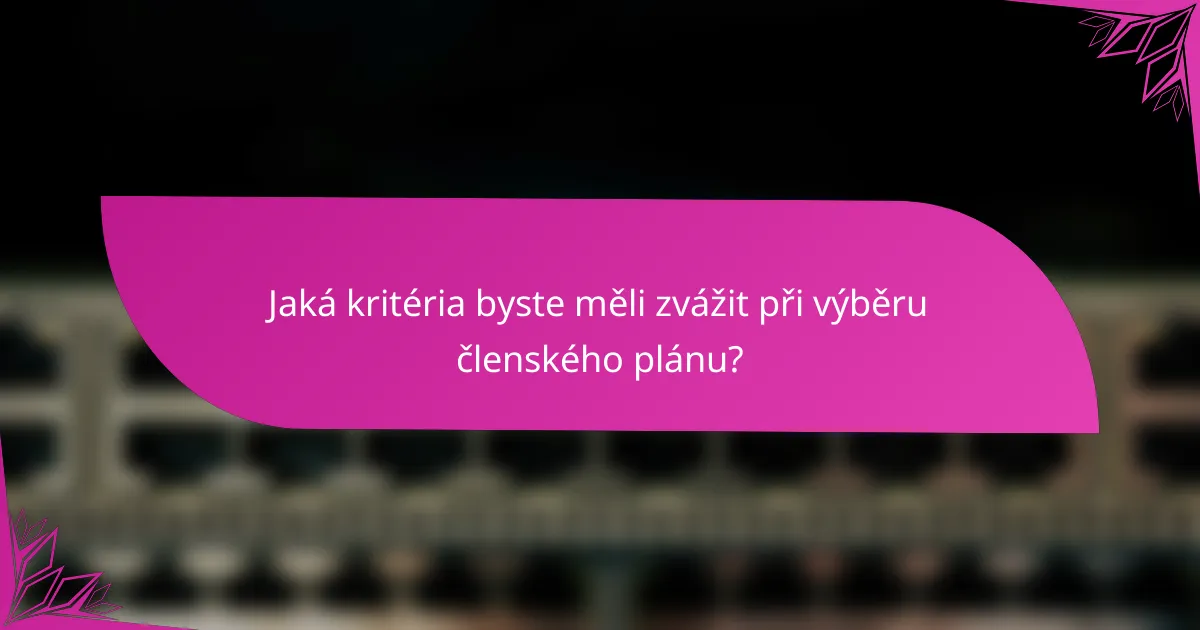 Jaká kritéria byste měli zvážit při výběru členského plánu?