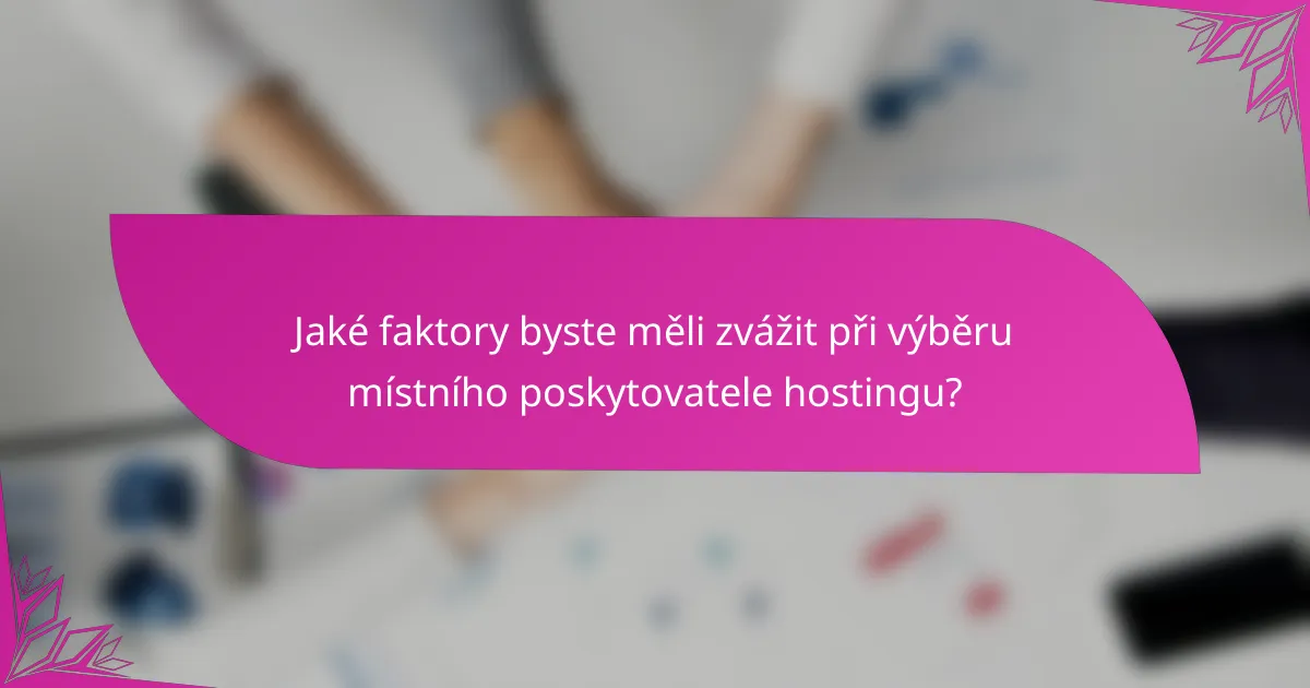 Jaké faktory byste měli zvážit při výběru místního poskytovatele hostingu?