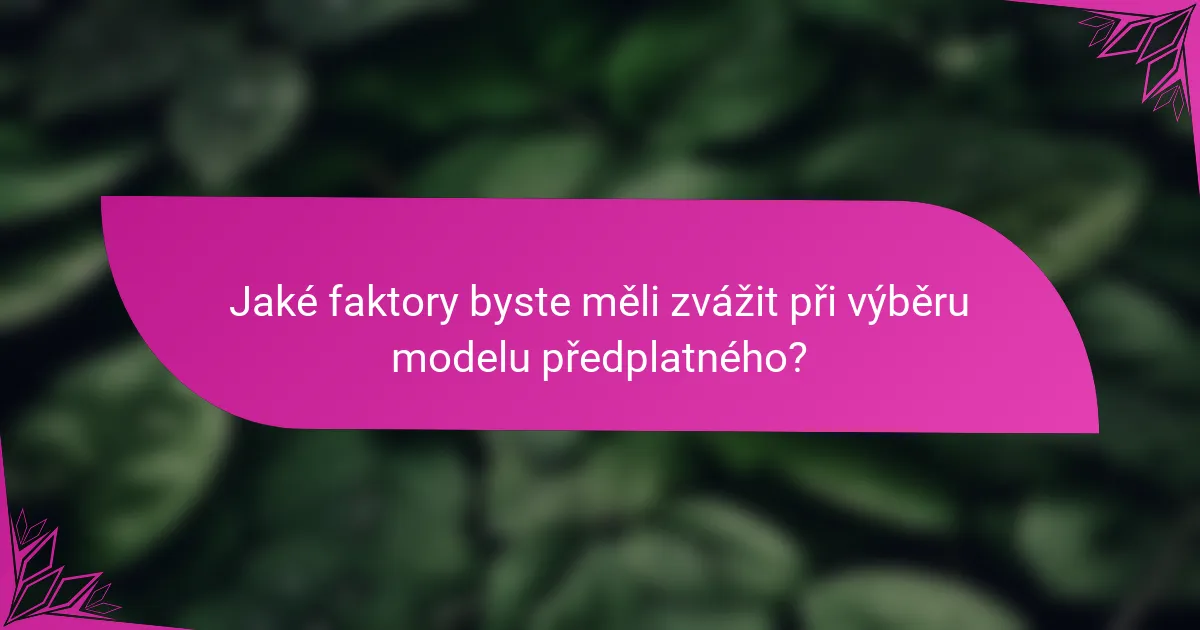 Jaké faktory byste měli zvážit při výběru modelu předplatného?