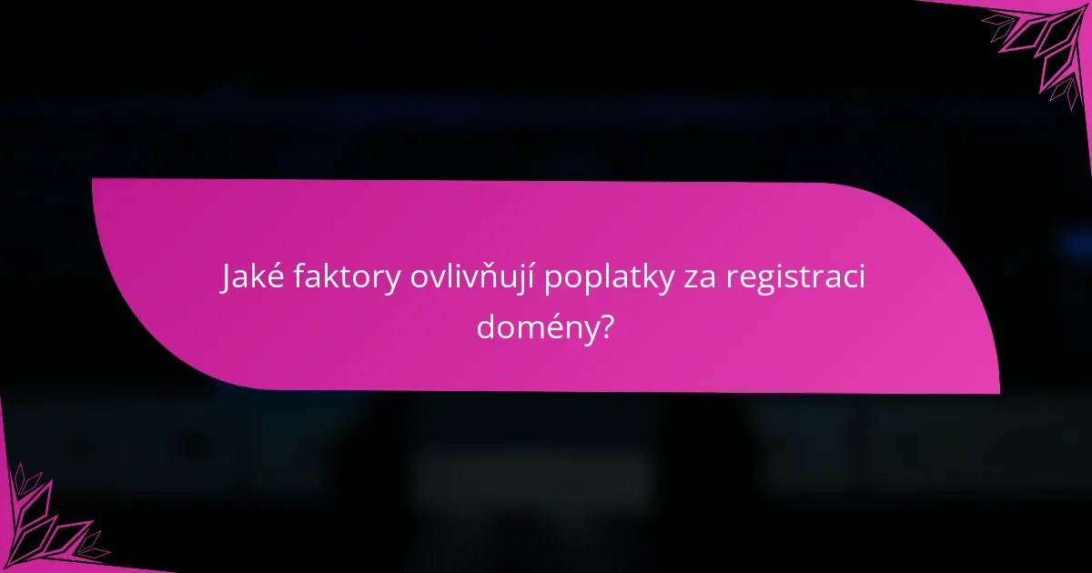 Jaké faktory ovlivňují poplatky za registraci domény?