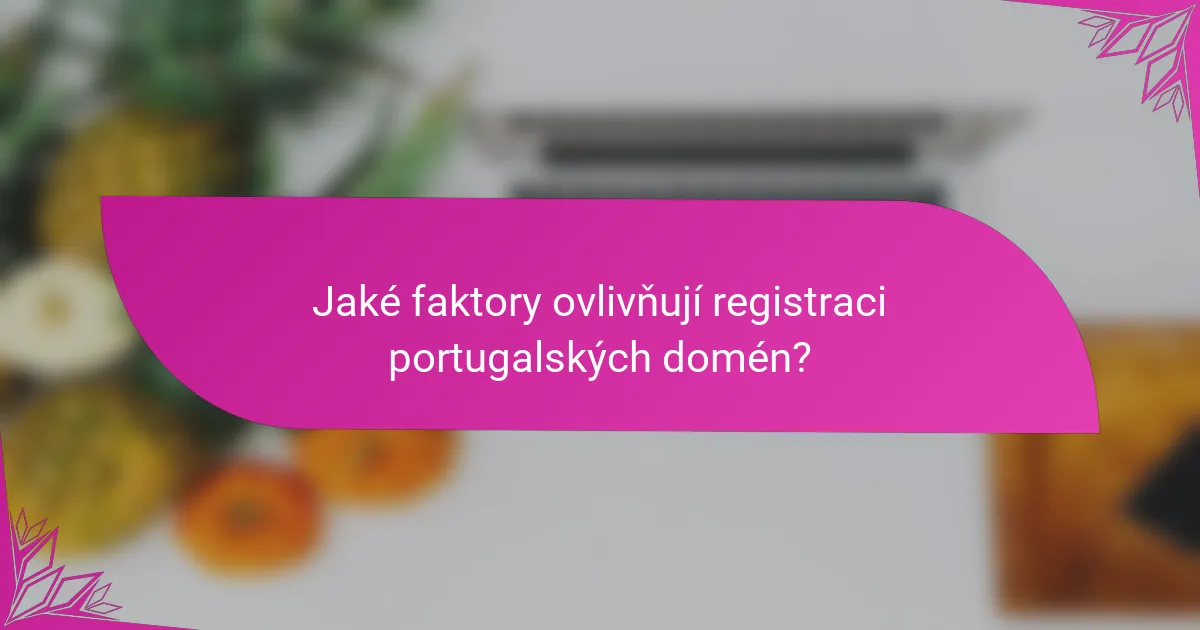 Jaké faktory ovlivňují registraci portugalských domén?
