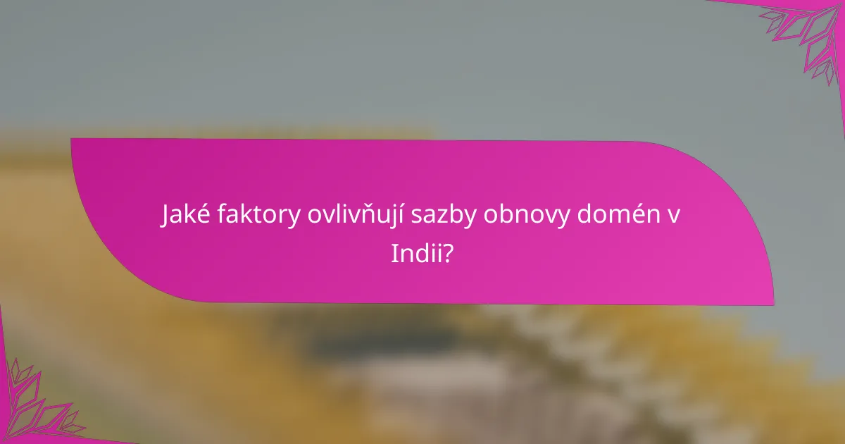 Jaké faktory ovlivňují sazby obnovy domén v Indii?