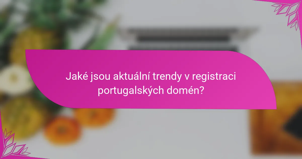 Jaké jsou aktuální trendy v registraci portugalských domén?
