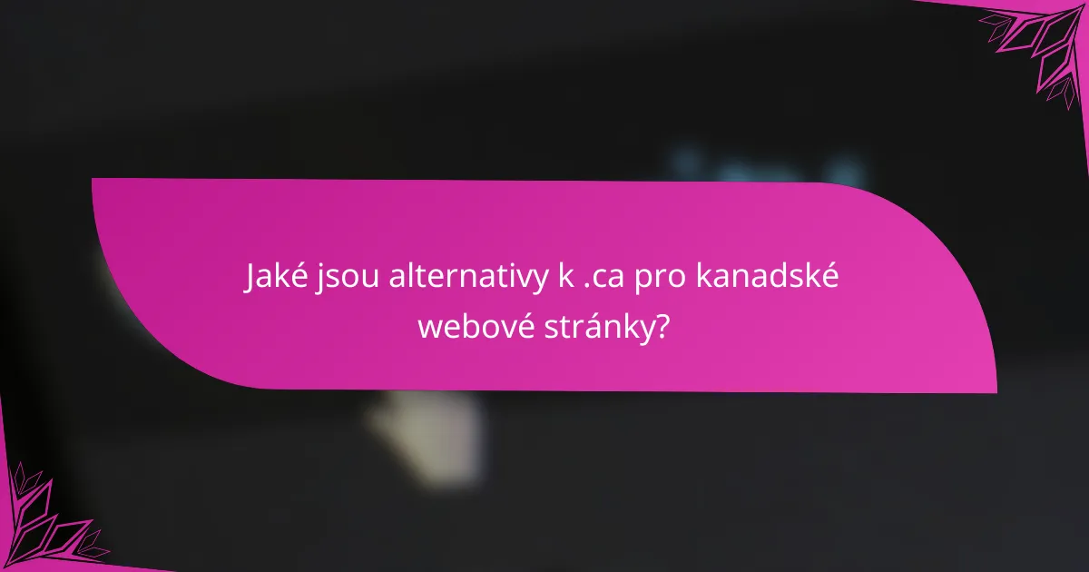 Jaké jsou alternativy k .ca pro kanadské webové stránky?