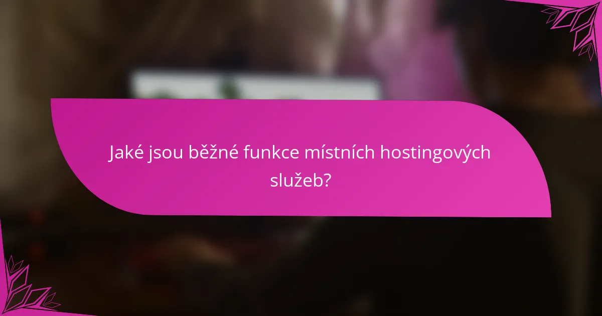 Jaké jsou běžné funkce místních hostingových služeb?