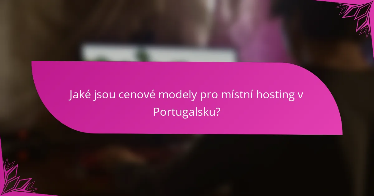 Jaké jsou cenové modely pro místní hosting v Portugalsku?