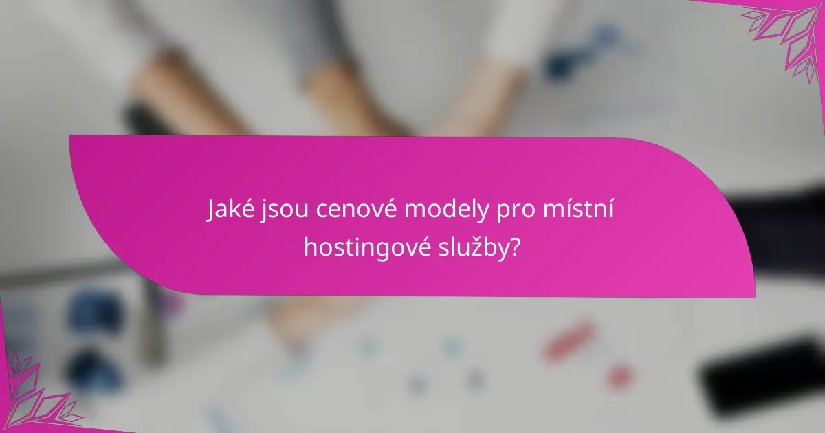 Jaké jsou cenové modely pro místní hostingové služby?