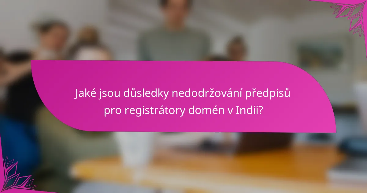 Jaké jsou důsledky nedodržování předpisů pro registrátory domén v Indii?