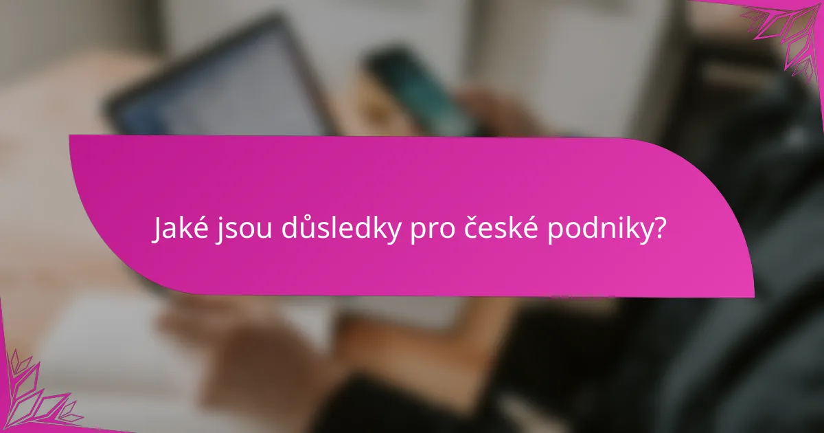 Jaké jsou důsledky pro české podniky?