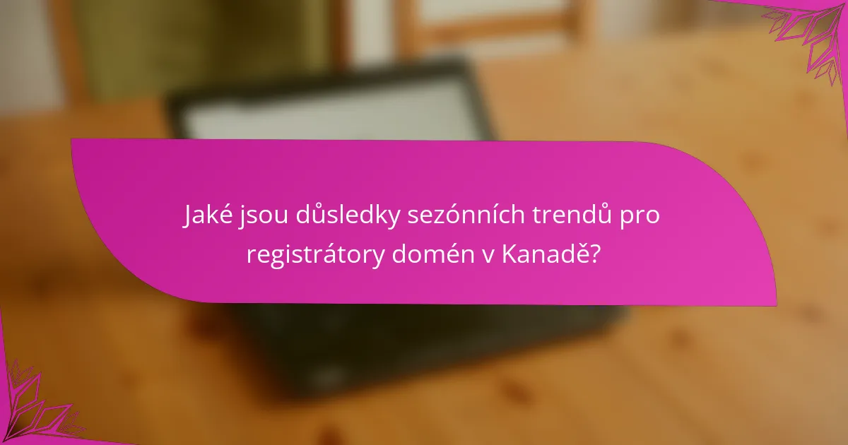 Jaké jsou důsledky sezónních trendů pro registrátory domén v Kanadě?