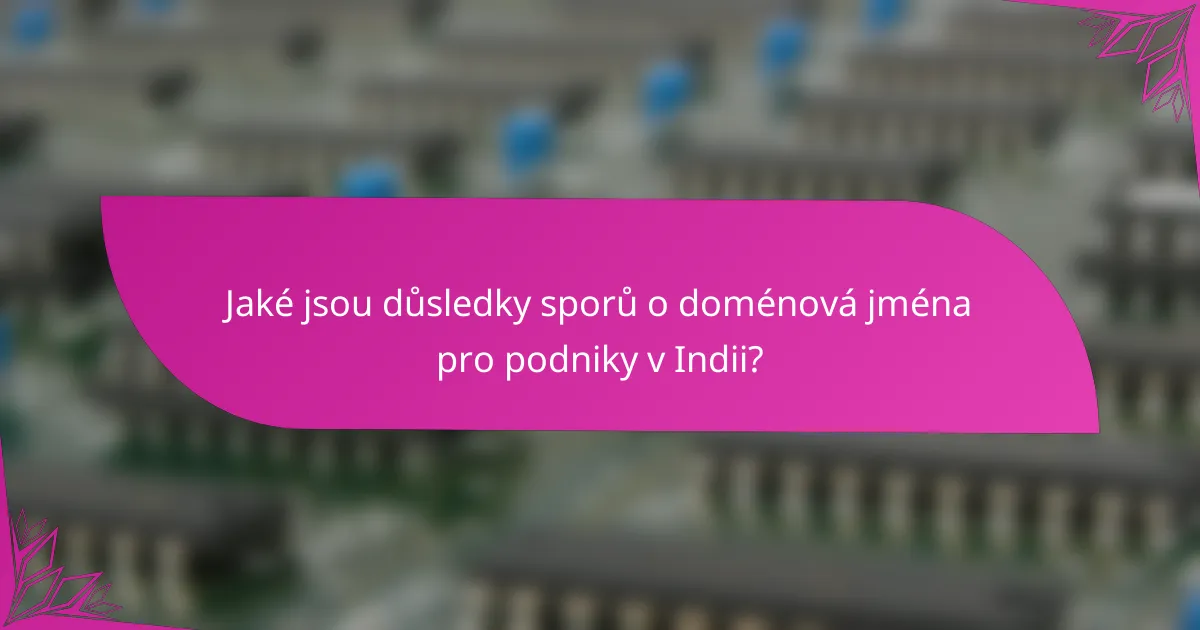 Jaké jsou důsledky sporů o doménová jména pro podniky v Indii?