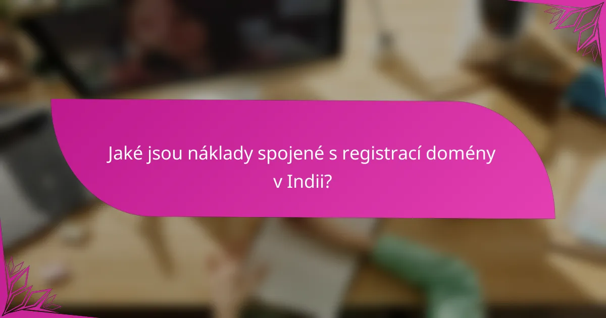 Jaké jsou náklady spojené s registrací domény v Indii?