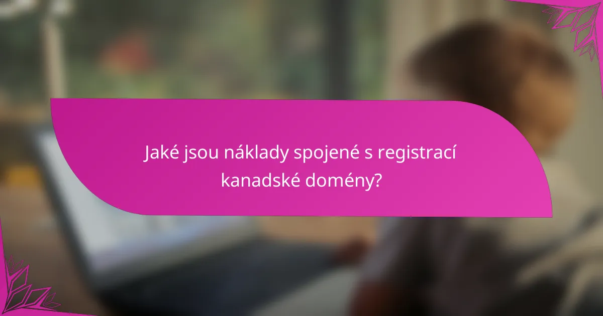 Jaké jsou náklady spojené s registrací kanadské domény?
