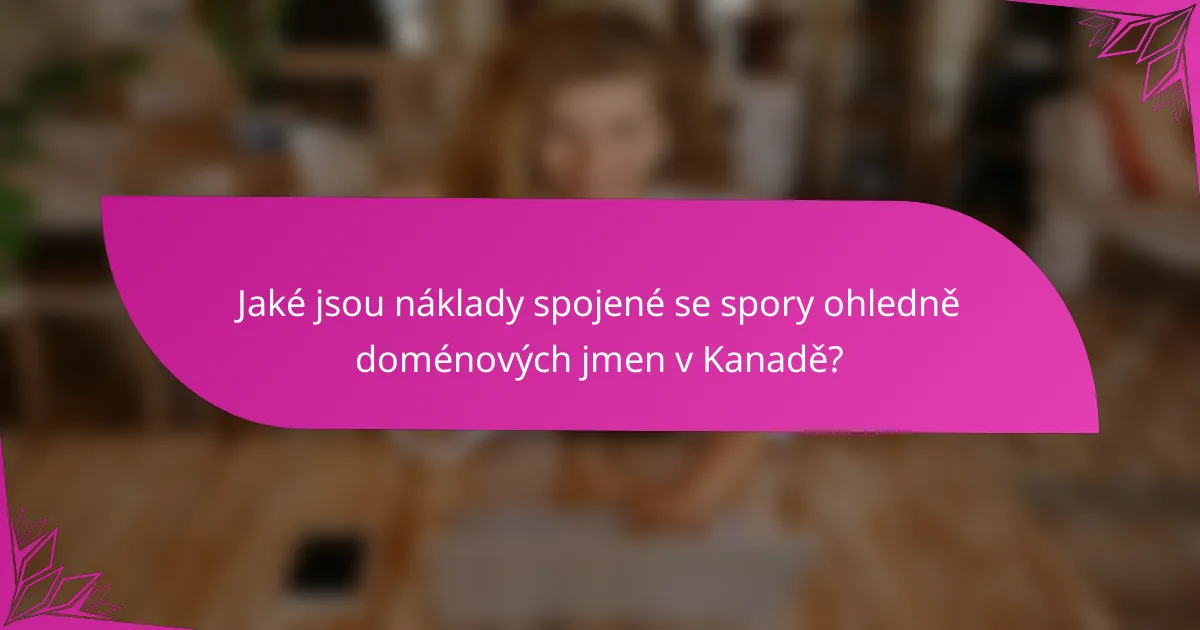 Jaké jsou náklady spojené se spory ohledně doménových jmen v Kanadě?
