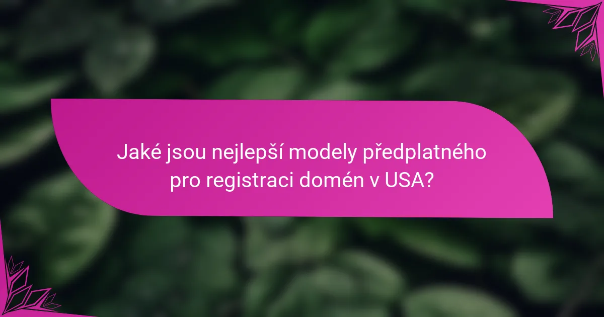 Jaké jsou nejlepší modely předplatného pro registraci domén v USA?