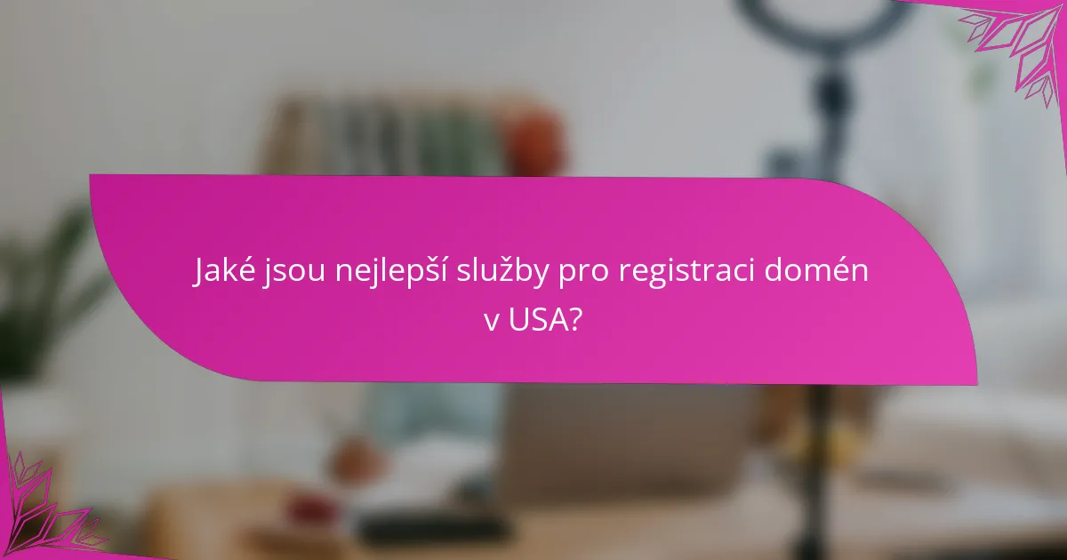 Jaké jsou nejlepší služby pro registraci domén v USA?