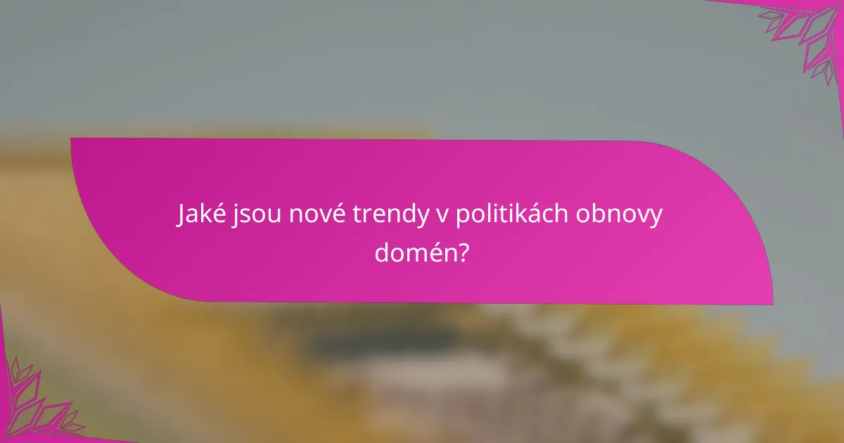 Jaké jsou nové trendy v politikách obnovy domén?