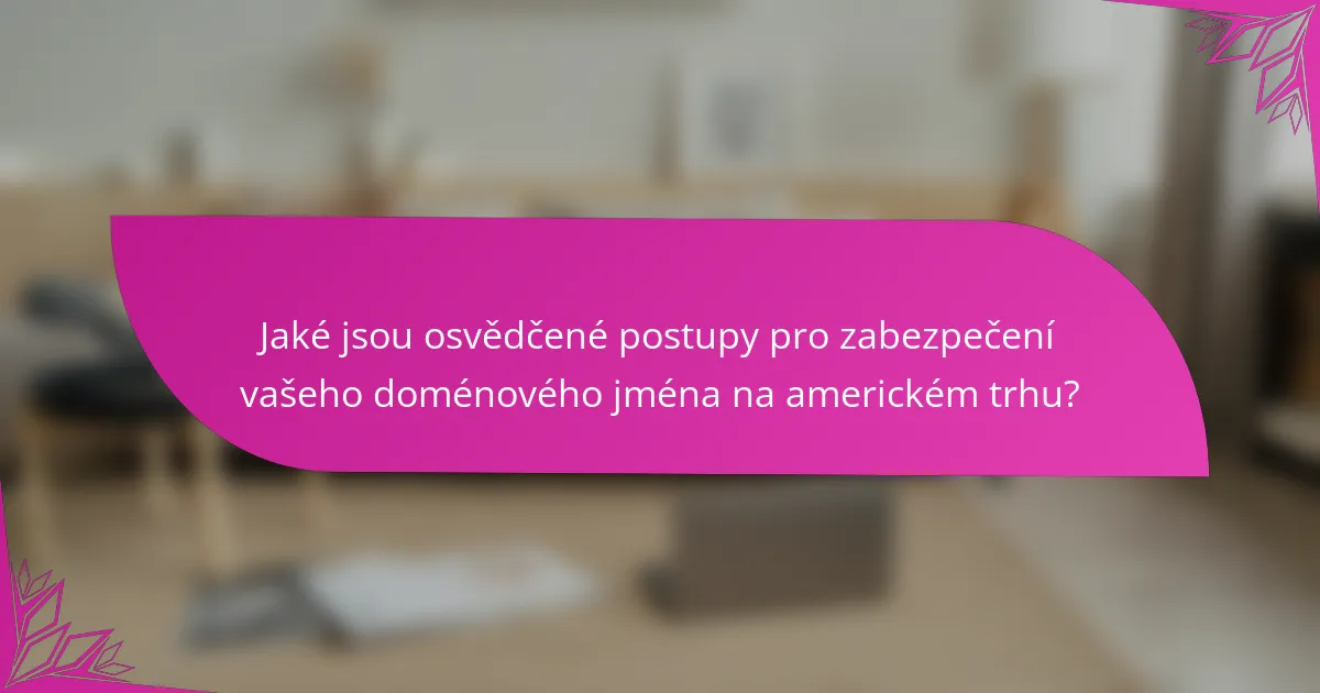 Jaké jsou osvědčené postupy pro zabezpečení vašeho doménového jména na americkém trhu?