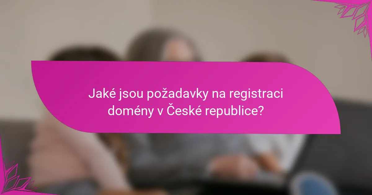 Jaké jsou požadavky na registraci domény v České republice?