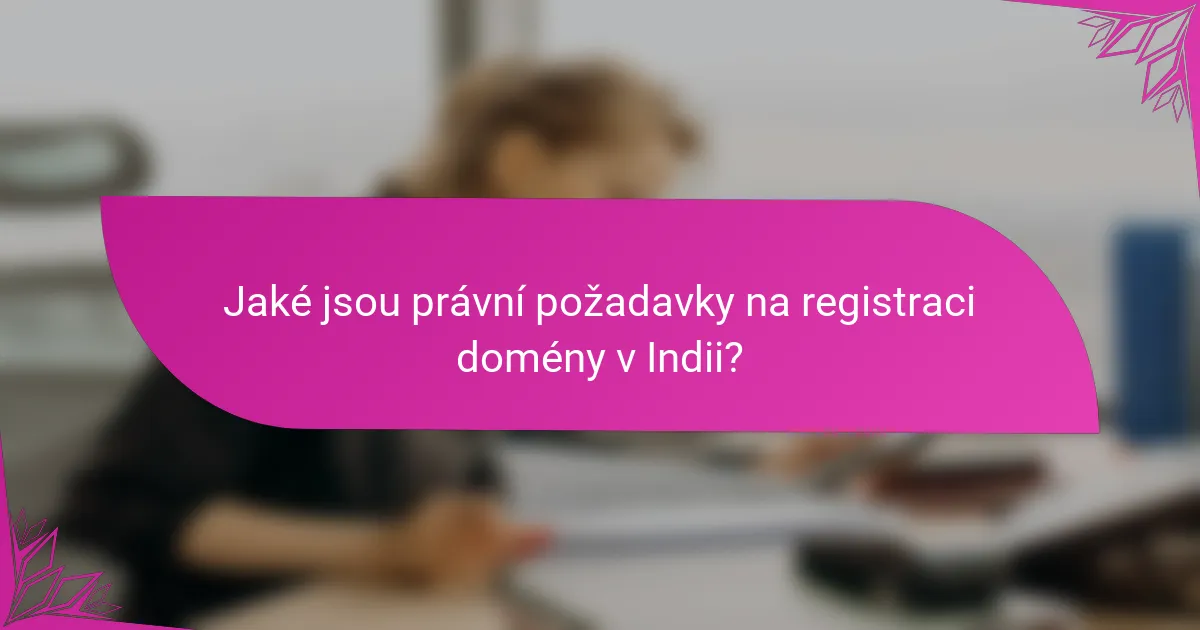 Jaké jsou právní požadavky na registraci domény v Indii?