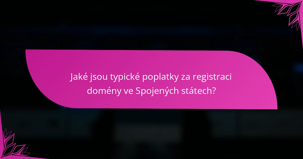 Jaké jsou typické poplatky za registraci domény ve Spojených státech?