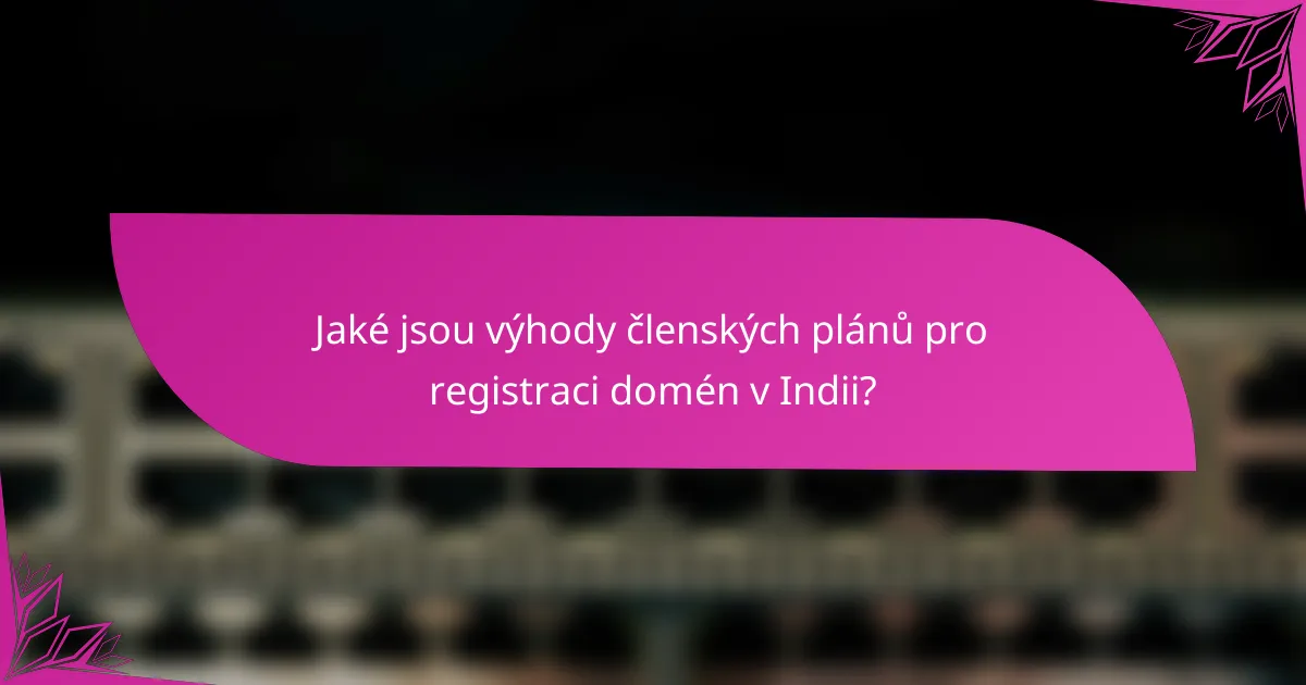 Jaké jsou výhody členských plánů pro registraci domén v Indii?