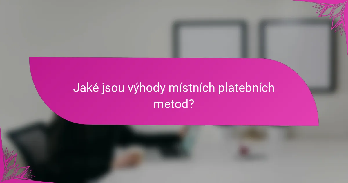 Jaké jsou výhody místních platebních metod?