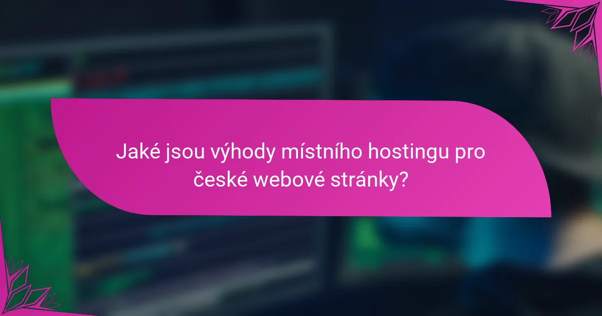 Jaké jsou výhody místního hostingu pro české webové stránky?