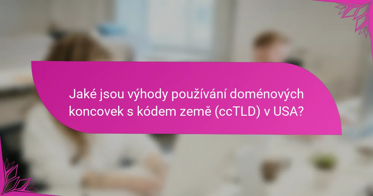 Jaké jsou výhody používání doménových koncovek s kódem země (ccTLD) v USA?