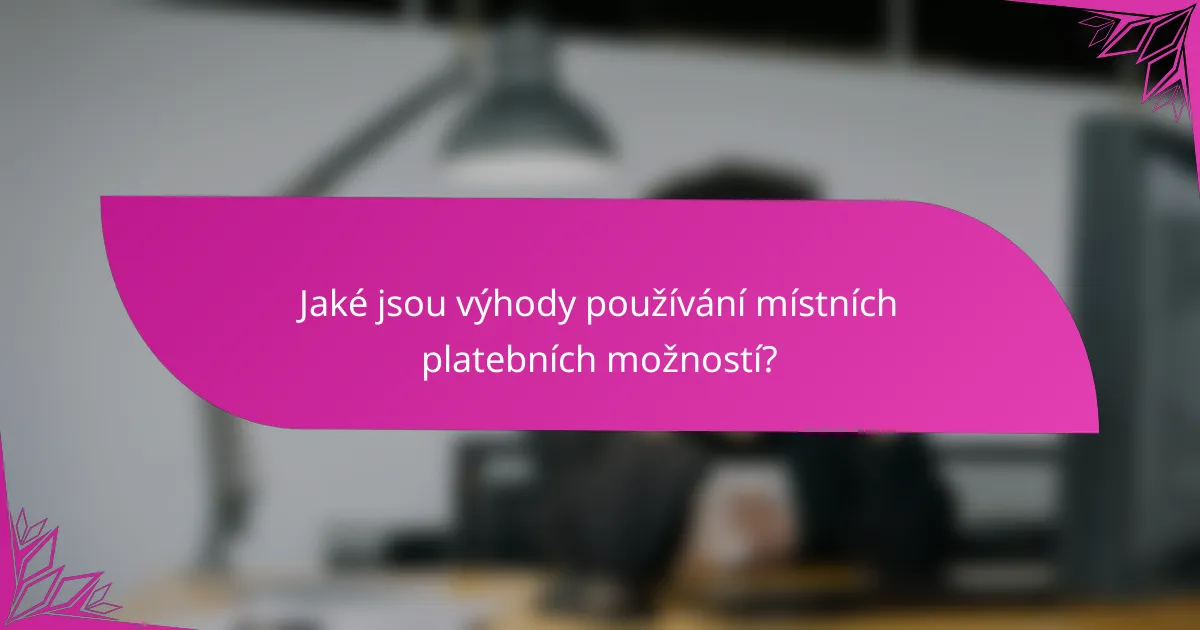 Jaké jsou výhody používání místních platebních možností?