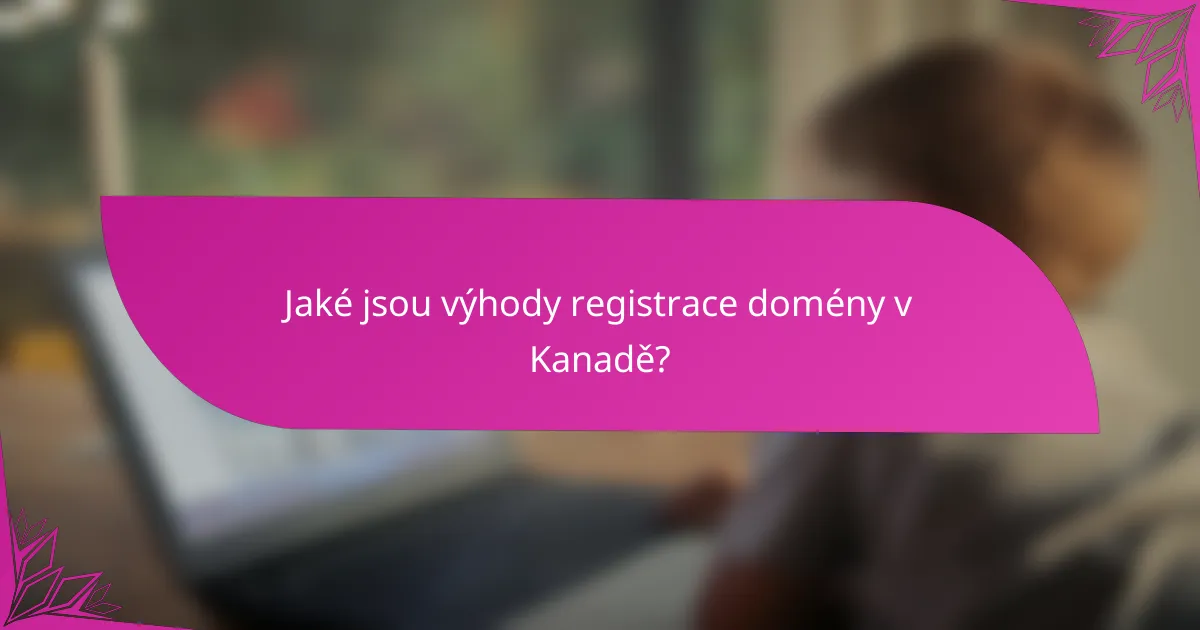 Jaké jsou výhody registrace domény v Kanadě?