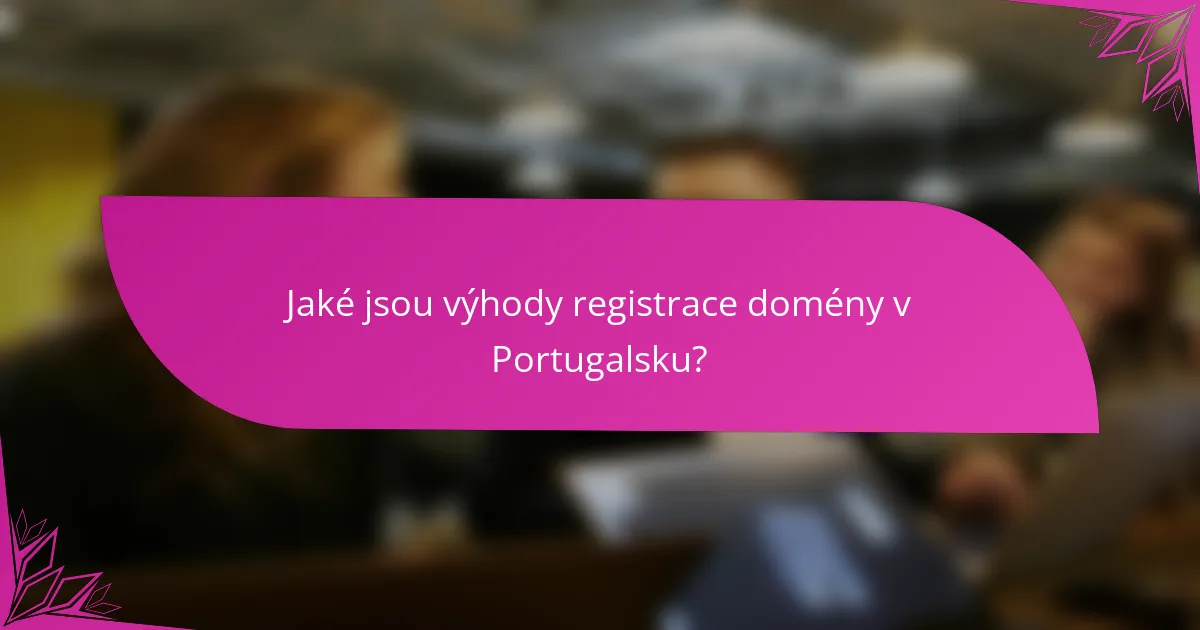Jaké jsou výhody registrace domény v Portugalsku?