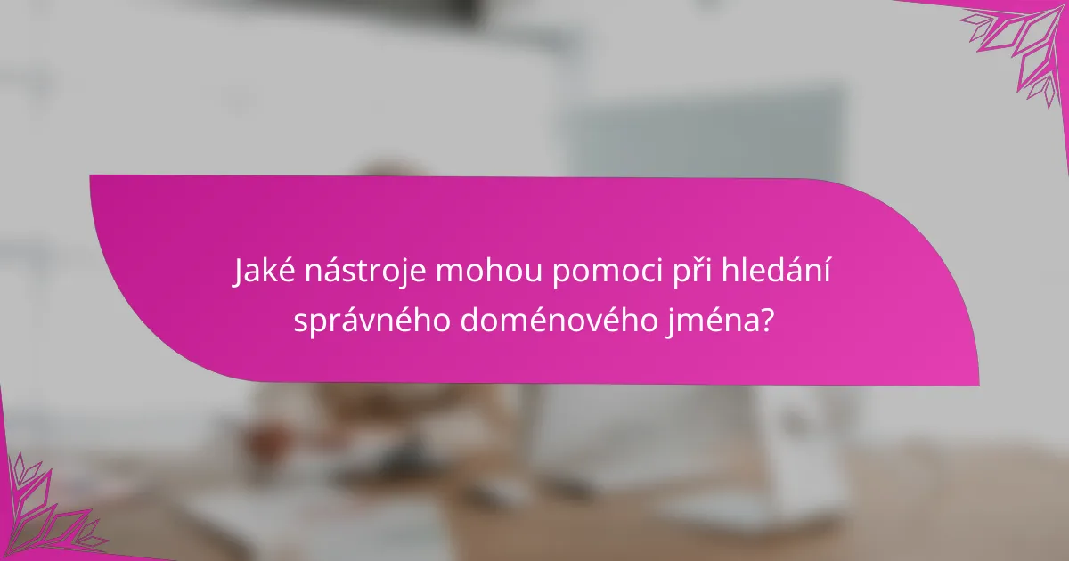 Jaké nástroje mohou pomoci při hledání správného doménového jména?
