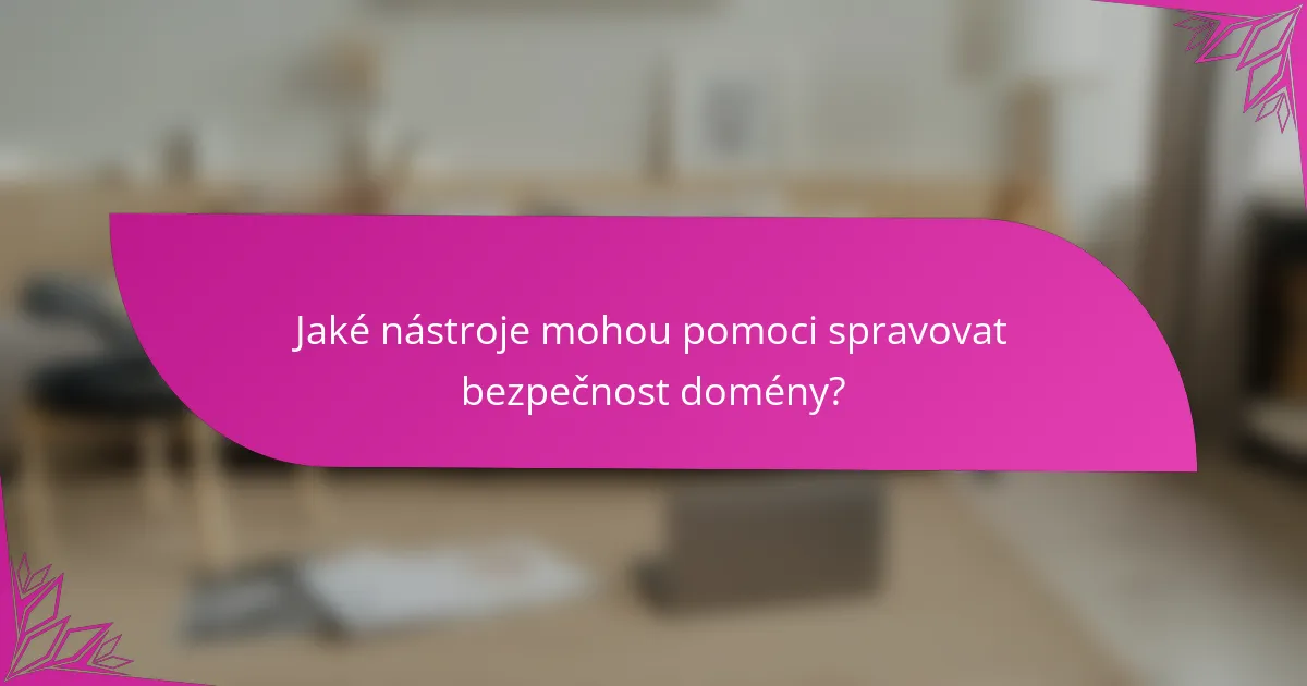 Jaké nástroje mohou pomoci spravovat bezpečnost domény?