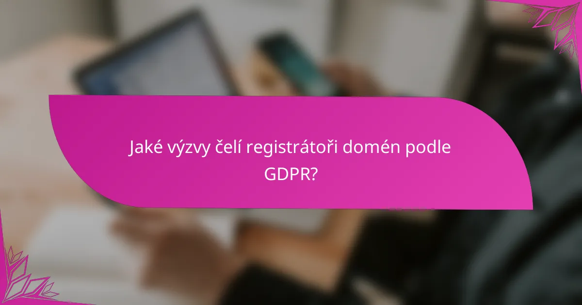 Jaké výzvy čelí registrátoři domén podle GDPR?